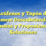 Acúfenos y Tapón de Cerumen: Descubriendo las Causas y Proponiendo Soluciones
