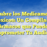 Descubre los Medicamentos Ototóxicos: Un Compilado de Fármacos que Pueden Comprometer Tu Audición