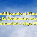 Desmitificando el Tinnitus: ¿Es Realmente una Enfermedad o Algo Más?