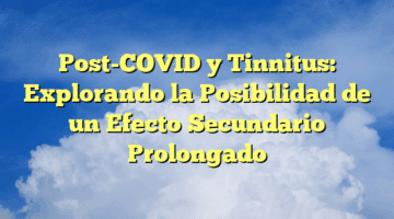 Post-COVID y Tinnitus: Explorando la Posibilidad de un Efecto Secundario Prolongado